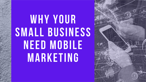 Why Your Small Business Needs Mobile Marketing