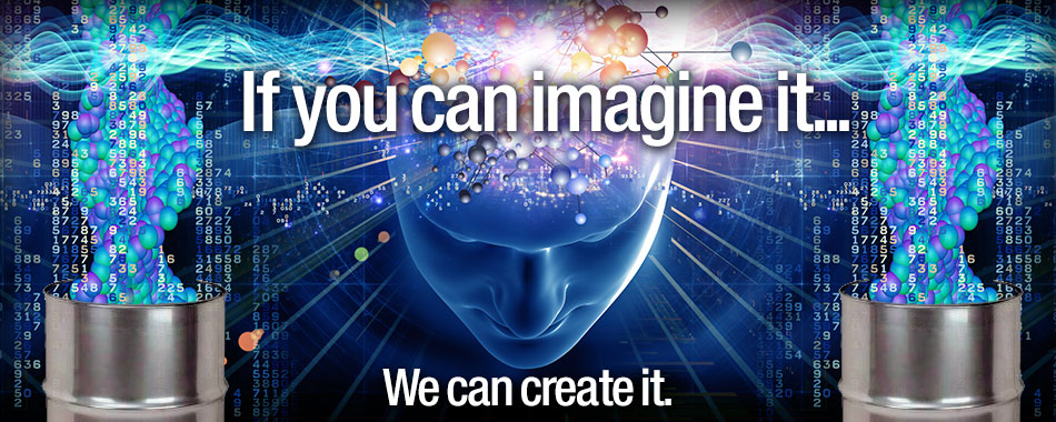 If you can imagine it... We can create it.
