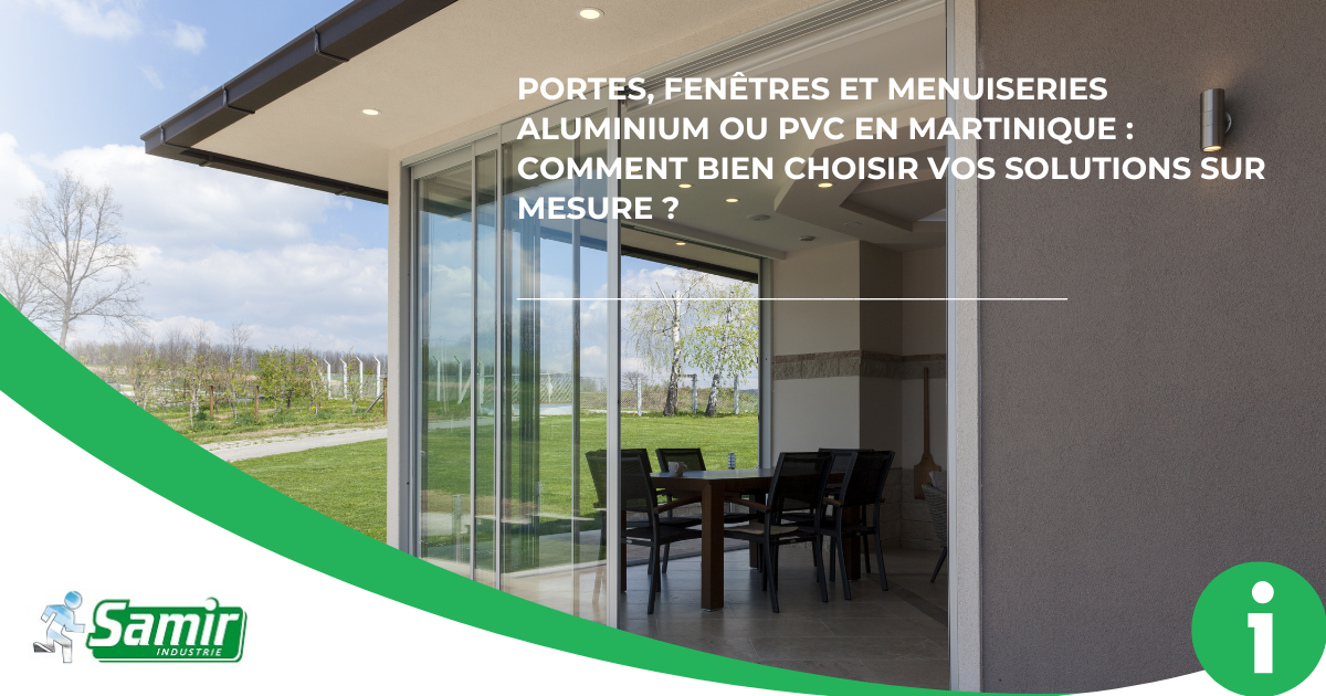 Portes, fenêtres et menuiseries aluminium ou PVC en Martinique : comment bien choisir vos solutions sur mesure ?