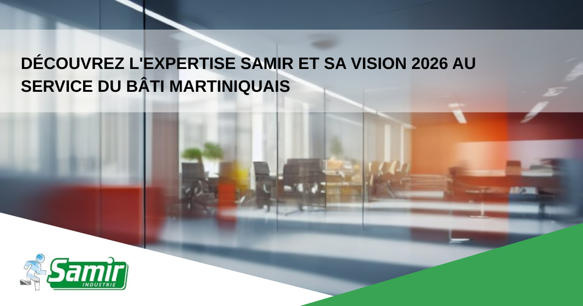 Découvrez l'expertise SAMIR et sa vision 2026 au service du bâti martiniquais