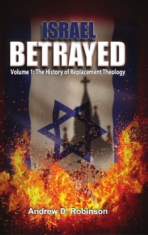 Israel Betrayed - Volume 1: The History of Replacement Theology