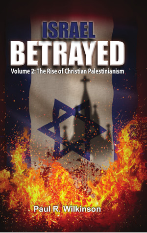 Israel Betrayed - Volume 2: The Rise of Christian Palestinianism