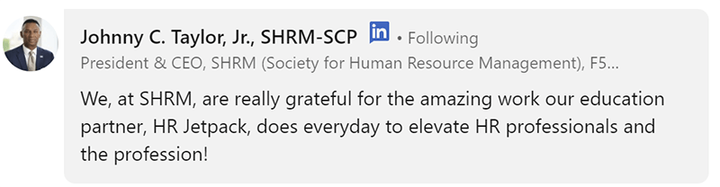 We, at SHRM, are really grateful for the amazing work our education partner, HR Jetpack, does everyday to elevate HR professionals and the profession!
