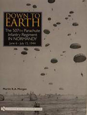 DOWN TO EARTH THE 507TH PARACHUTE INFANTRY REGIMENT IN NORMANDY JUNE 6 - JULY 11 1944