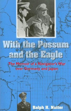 WITH POSSUM AND THE EAGLE THE MEMOIR OF A NAVIGATOR'S WAR OVER GERMANY AND JAPAN