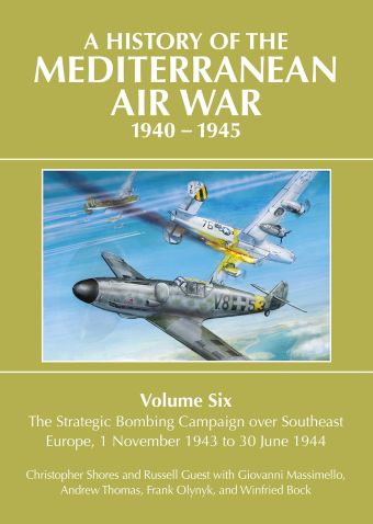 A History of the Mediterranean Air War, 1940-1945 Volume 6 - The Strategic Bombing Campaign over Southeast Europe, 1 November 1943 to 30 June 1944