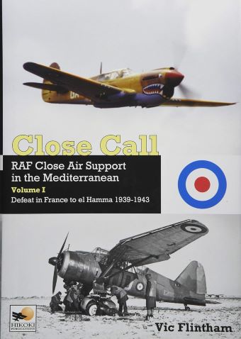  CLOSE CALL: RAF CLOSE AIR SUPPORT IN THE MEDITERRANEAN VOLUME 1 DEFEAT IN FRANCE TO EL HAMMA 1939-1945