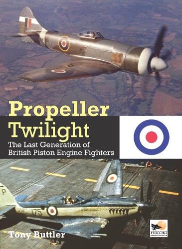 PROPELLER TWILIGHT THE LAST GENERATION OF BRITISH PISTON ENGINE FIGHTERS