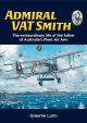 ADMIRAL VAT SMITH THE EXTRAORDINARY LIFE OF THE FATHER OF AUSTRALIA'S FLEEET AIR ARM