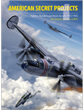 AMERICAN SECRET PROJECTS: FIGHTERS, BOMBERS AND ATTACK AIRCRAFT 1937-1945