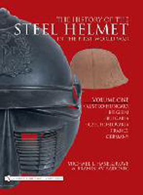 THE HISTORY OF THE STEEL HELMET IN THE FIRST WORLD WAR VOLUME 1 AUSTRO-HUNGARY BELGIUM BULGARIA CZECHOSLOVAKIA FRANCE AND GERMANY