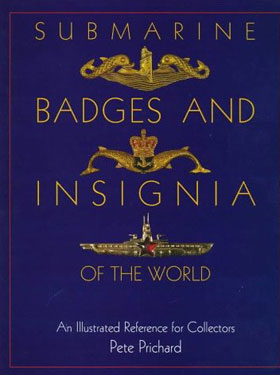 SUBMARINE BADGES AND INSIGNIA OF THE WORLD AN ILLUSTRATED REFERENCE FOR COLLECTORS