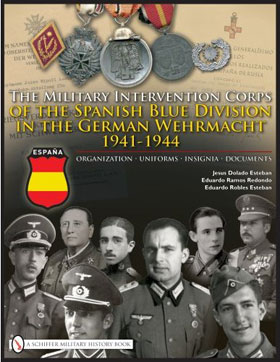 THE MILITARY INTERVENTION CORPS OF THE SPANISH BLUE DIVISION IN THE GERMAN WEHRMACTH 1941 - 1945 ORGANIZATION UNIFORMS INSIGNIA DOCUMENTS