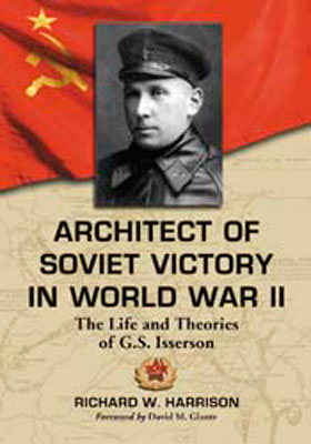 ARCHITECT OF SOVIET VICTORY IN WWII THE LIFE AND THEORIES OF GS ISSERSON