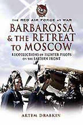 RED AIR FORCE AT WAR BARBAROSSA AND THE RETREAT TO MOSCOW RECOLLECTIONS OF SOVIET FIGHTER PILOTS ON THE EASTERN FRONT