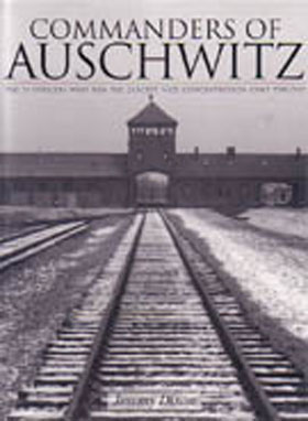 COMMANDERS OF AUSCHWITZ THE SS OFFICERS WHO RAN THE NAZI CONCENTRATION CAMP 1940-1945