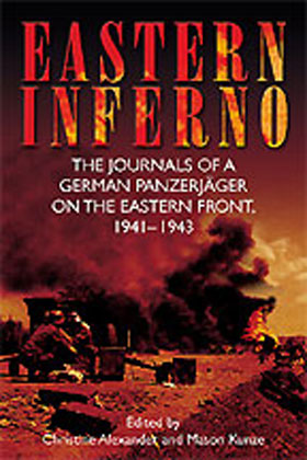 EASTERN INFERNO THE JOURNALS OF A GERMAN PANZERJAGER ON THE EASTERN FRONT 1941 - 1943