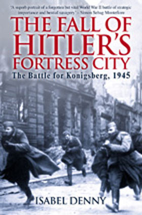 THE FALL OF HITLER'S FORTRESS CITY THE BATTLE FOR KONIGSBERG 1945