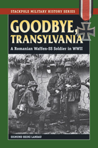 GOODBYE TRANSYLVANIA A ROMANIAN WAFFEN-SS SOLIDER IN WWII