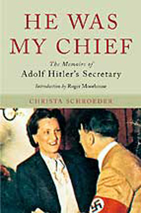 HE WAS MY CHIEF THE MEMOIRS OF ADOLF HITLERS SECRETARY CHRISTA SCHROEDER