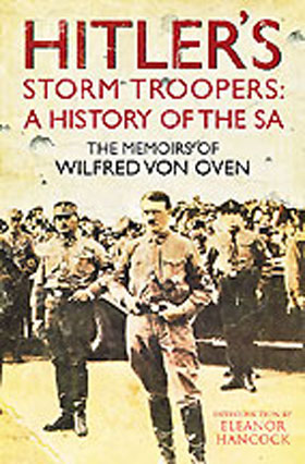 HITLERS STORM TROOPERS A HISTORY OF THE SA THE MEMOIRS OF WILFRED VON OVEN