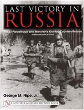 LAST VICTORY IN RUSSIA THE SS-PANZERKORPS AND MANSTEIN'S KHARKOV COUNTEROFFENSIVE - FEBRUARY - MARCH 1943