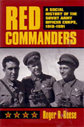 RED COMMANDERS A SOCIAL HISTORY OF THE SOVIET ARMY OFFICER CORPS 1918-1951