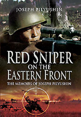 RED SNIPER ON THE EASTERN FRONT THE MEMOIRS OF JOSEPH PILYUSHIN
