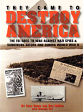 THEY CAME TO DESTROY AMERICA THE FBI GOES TO WAR AGAINST NAZI SPIES SABOTEURS BEFORE AND DURING WWII