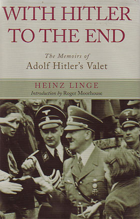 WITH HITLER TO THE END THE MEMOIRS OF ADOLF HITLER'S VALET HEINZ LINGE