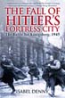 THE FALL OF HITLER'S FORTRESS CITY THE BATTLE FOR KONIGSBERG 1945