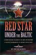RED STAR UNDER THE BALTIC A FIRST-HAND ACCOUNT OF LIFE ON BOARD A SOVIET SUBMARINE IN WWII