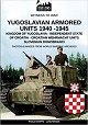 YUGOSLAVIAN ARMORED UNITS 1940 - 1945: KINGDOM OF YUGOSLAVIA - INDEPENDENT STATE OF CROATIA - CROATIAN WEHRMACHT UNITS - SLOVENIAN DOMOBRANCI