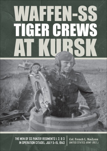 WAFFEN-SS TIGER CREWS AT KURSK: MEN OF SS PANZER REGIMENTS 1, 2, AND 3 IN OPERATION CITADEL, JULY 5 - 15, 1943