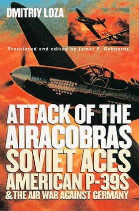 ATTACK OF THE AIRACOBRAS SOVIET ACES AMERICAN P-39'S AND THE AIR WAR AGAINST GERMANY