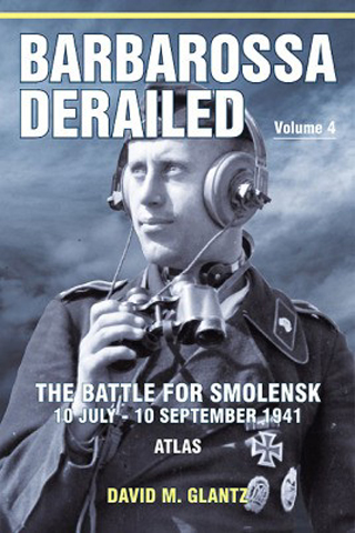 BARBAROSSA DERAILED THE BATTLE FOR SMOLENSK 10 JULY - SEPTEMBER 1941 VOLUME 4 ATLAS