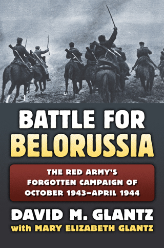 BATTLE FOR BELORUSSIA THE RED ARMY'S FORGOTTEN CAMPAIGN OF OCTOBER 1943 - APRIL 1944