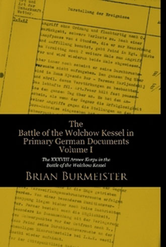 THE BATTLE OF THE WOLCHOW KESSEL IN PRIMARY GERMAN DOCUMENTS VOLUME I: THE XXXVIII ARMEE KORPS IN THE BATTLE OF THE WOLCHOW KESSEL