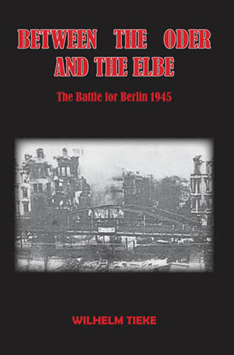 BETWEEN THE ODER AND THE ELBE THE BATTLE FOR BERLIN 1945