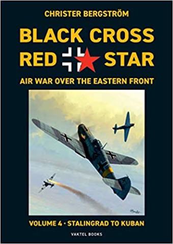 BLACK CROSS RED STAR AIR WAR OVER THE EASTERN FRONT VOLUME 4: STALINGRAD TO KUBAN