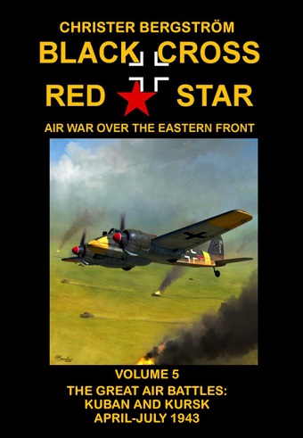 BLACK CROSS RED STAR AIR WAR OVER THE EASTERN FRONT: VOLUME 5, THE GREAT AIR BATTLES: KUBAN AND KURSK APRIL-JULY 1943