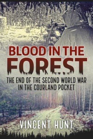 BLOOD IN THE FOREST THE END OF THE SECOND WORLD WAR IN THE COURLAND POCKET