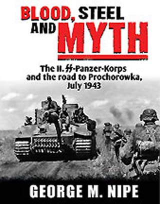 BLOOD, STEEL AND MYTH THE II SS-PANZER-KORPS AND THE ROAD TO PROCHOROWKA