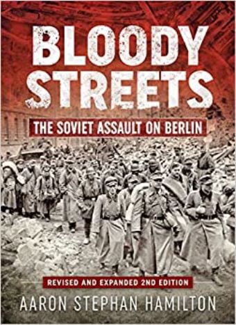 BLOODY STREETS THE SOVIET ASSAULT ON BERLIN REVISED AND EXPANDED SECOND EDITION