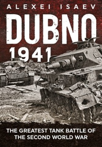 DUBNO 1941 THE GREATEST TANK BATTLE OF THE SECOND WORLD WAR