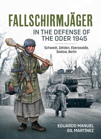 FALLSCHIRMJAGER IN THE DEFENSE OF THE ODER 1945, SCHWEDT, ZEHDEN, EBERSWALDE, SEELOW, BERLIN