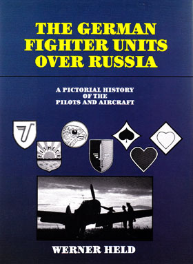 GERMAN FIGHTER UNITS OVER RUSSIA - A PICTORIAL HISTORY OF THE PILOTS AND AIRCRAFT