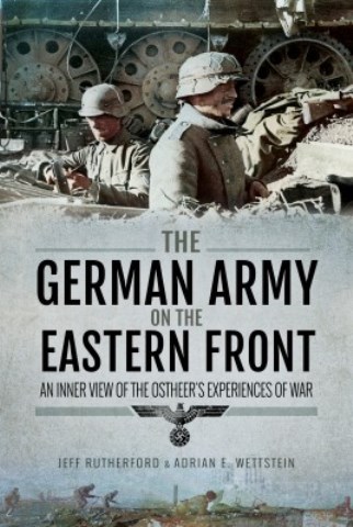 THE GERMAN ARMY ON THE EASTERN FRONT AN INNER VIEW OF THE OSTHEER'S EXPERIENCES OF WAR