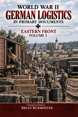 WORLD WAR II GERMAN LOGISTICS IN PRIMARY DOCUMENTS, EASTERN FRONT VOLUME I