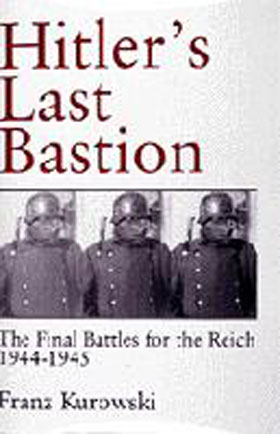 HITLER'S LAST BASTION THE FINAL BATTLES FOR THE REICH 1944-45